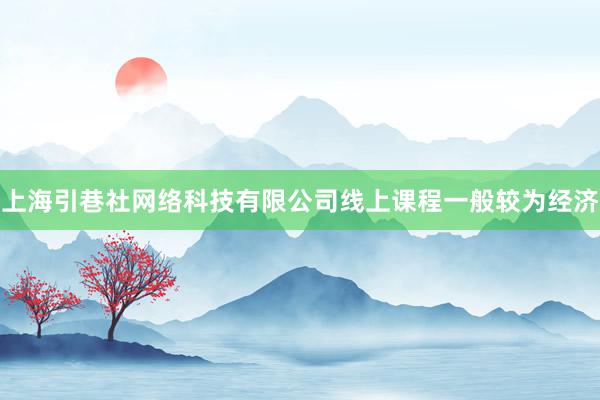上海引巷社网络科技有限公司线上课程一般较为经济
